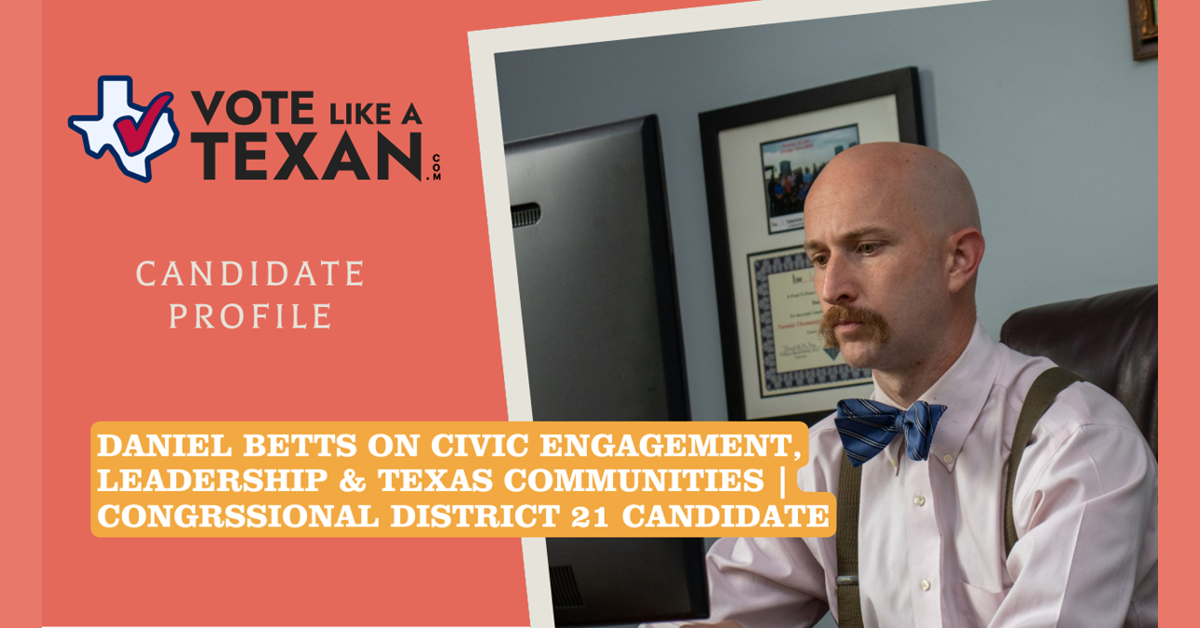 Empowering Texans: A Candid Conversation with Daniel Betts on Civic Engagement
